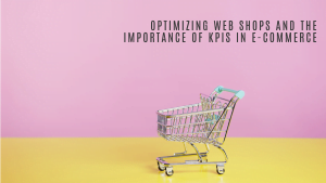 Optimizing web shops and the importance of KPIs in e-commerce