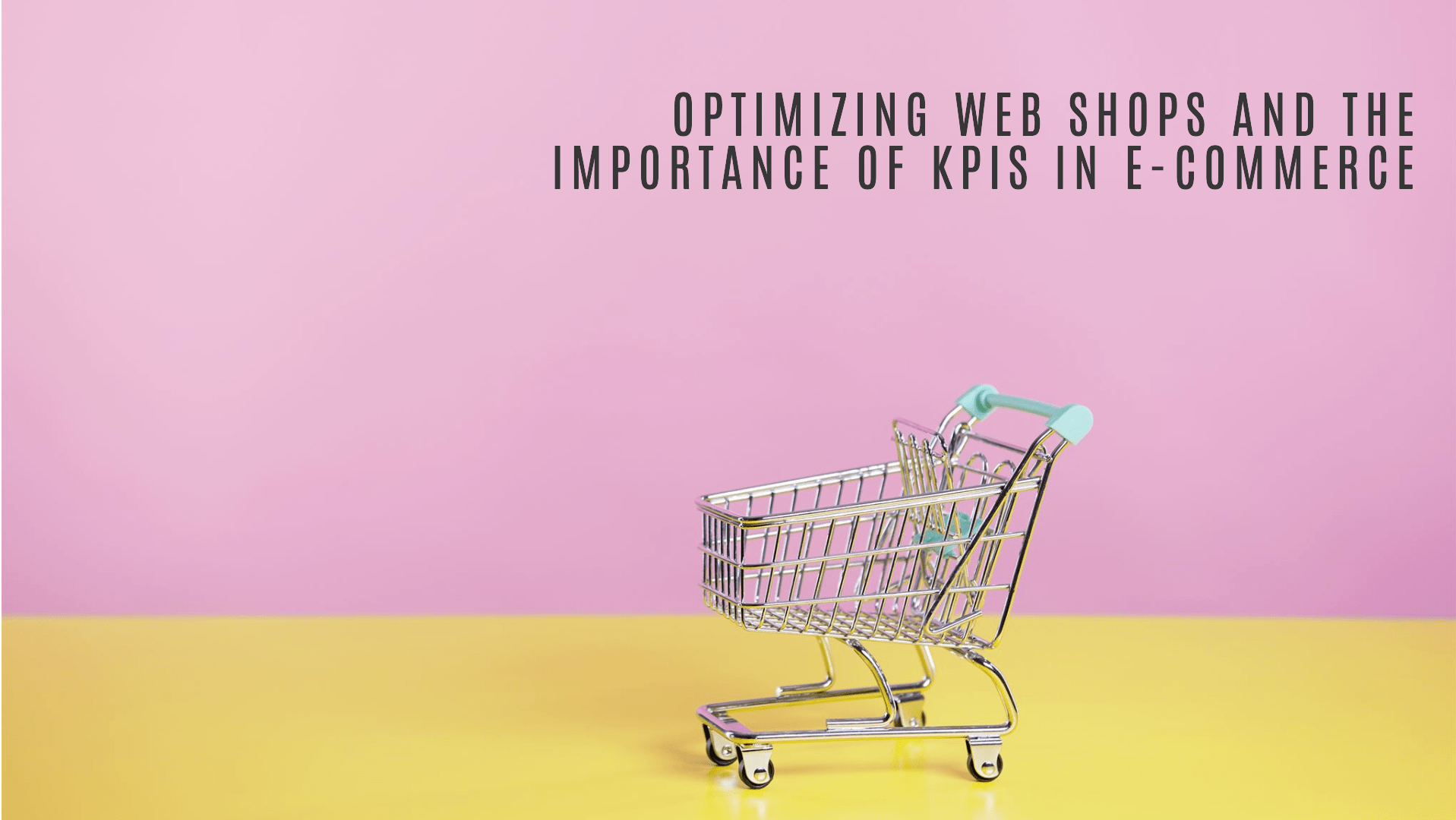 Optimizing web shops and the importance of KPIs in e-commerce