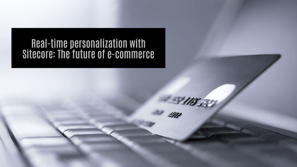 Real-time personalization with Sitecore: The future of e-commerce