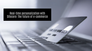 Real-time personalization with Sitecore: The future of e-commerce