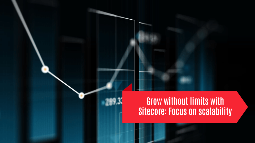 Grow without limits with Sitecore: Focus on scalability