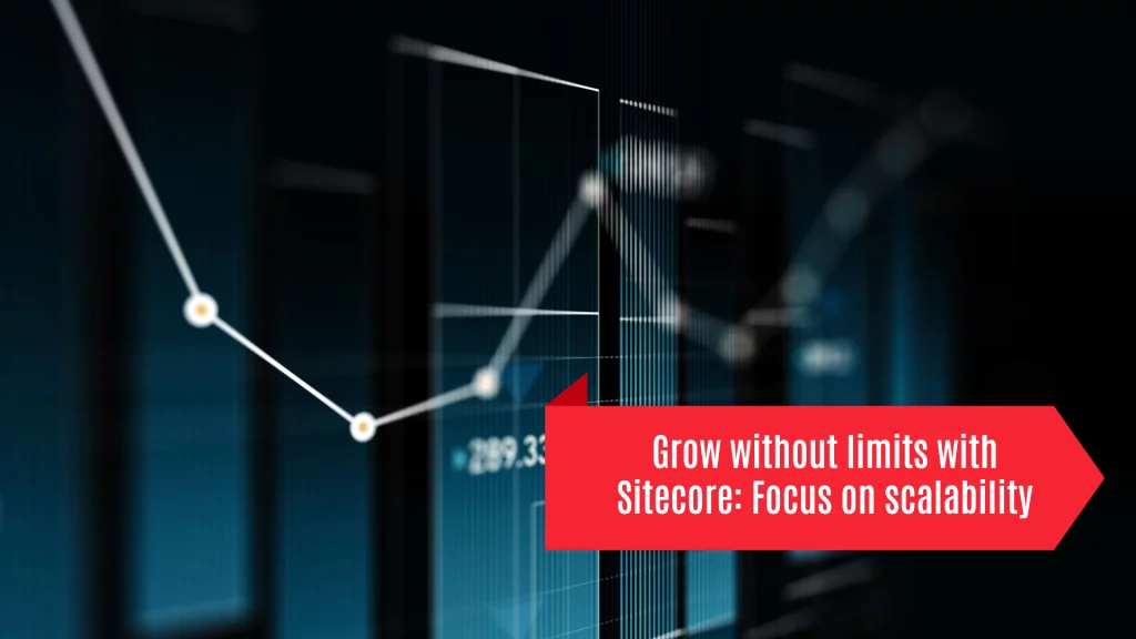 Grow without limits with Sitecore: Focus on scalability