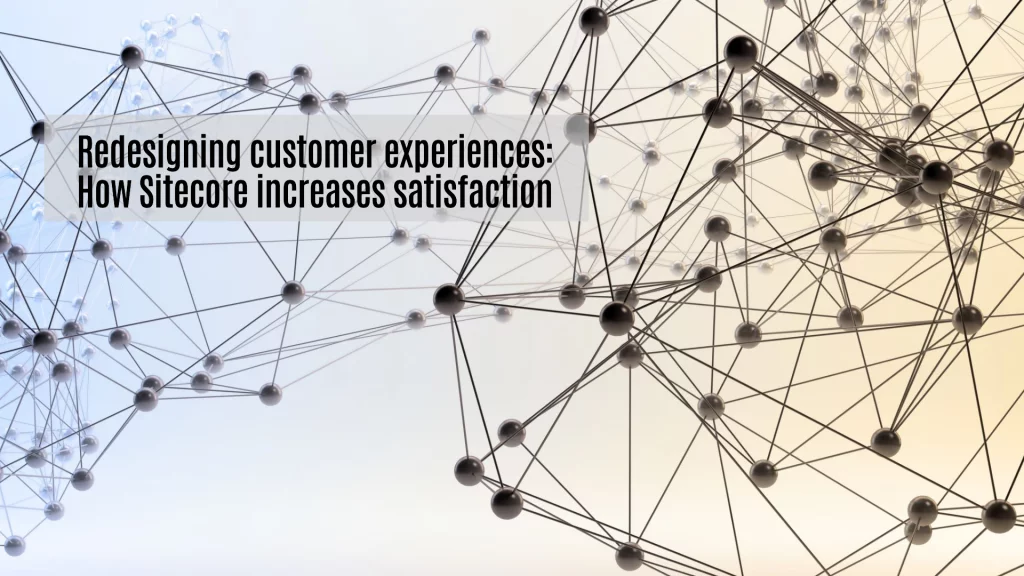 Redesigning customer experiences: How Sitecore increases satisfaction