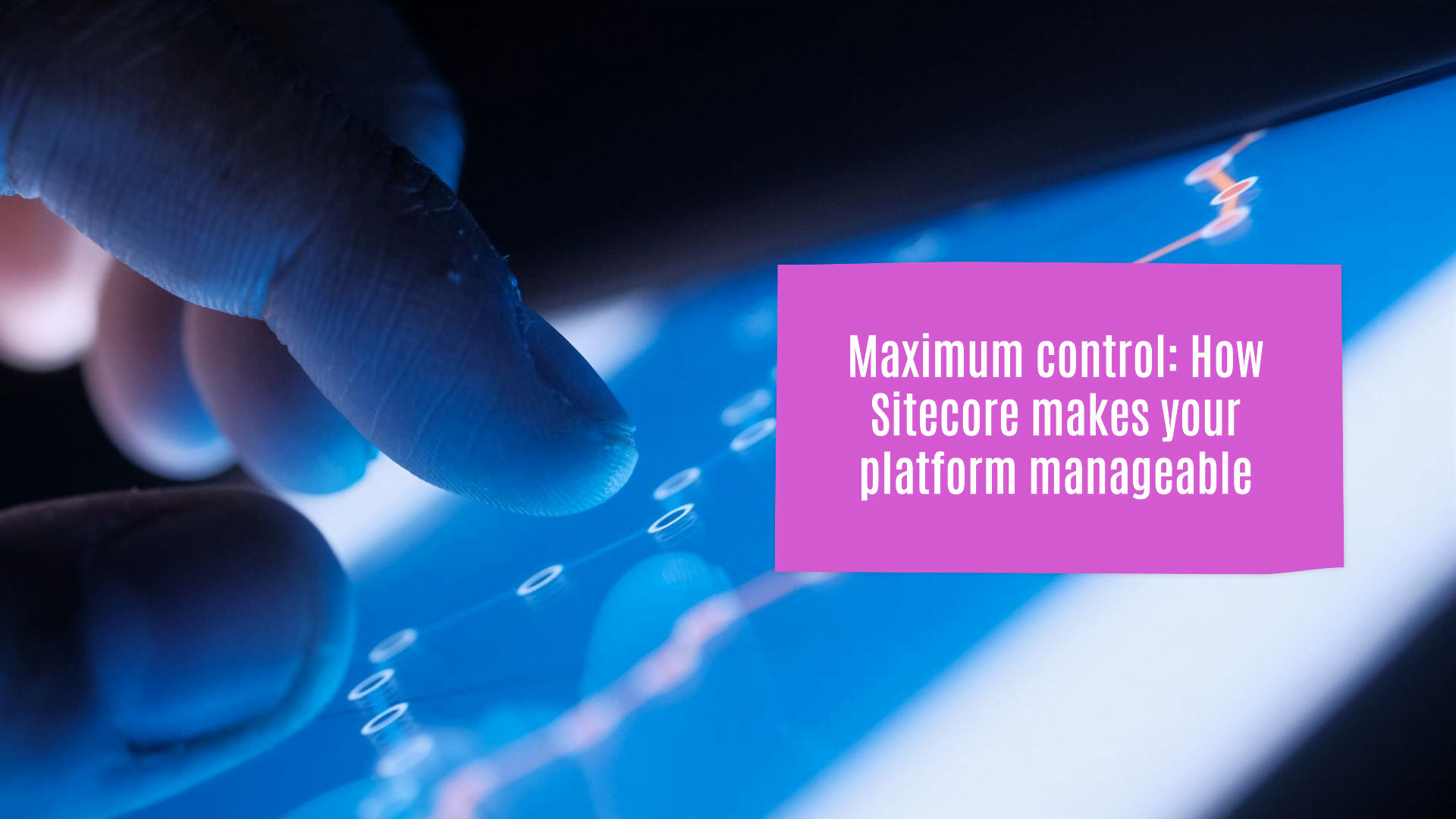 Maximum control: How Sitecore makes your platform manageable