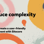 Reducing complexity: How to create a user-friendly environment with Sitecore