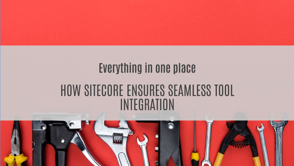 Everything in one place: How Sitecore ensures seamless tool integration