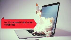 How Sitecore ensures lightning-fast loading times