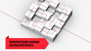 Designing flexible customer journeys with Sitecore