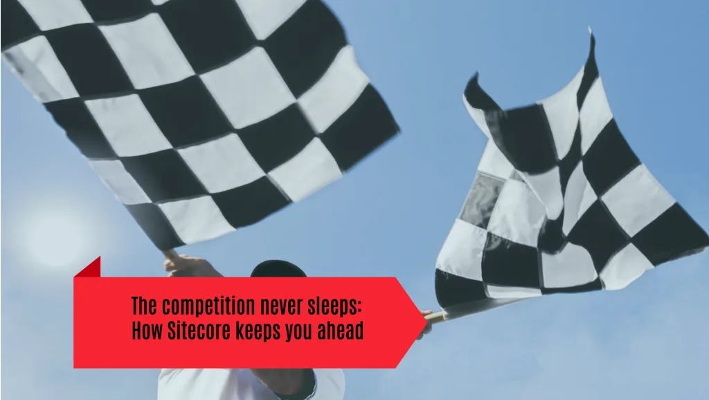 The competition never sleeps: How Sitecore keeps you ahead