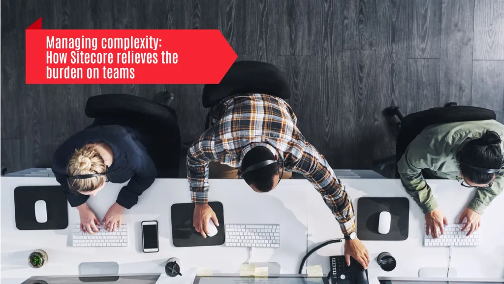Managing complexity: How Sitecore relieves the burden on teams