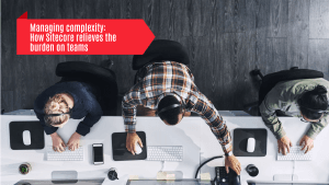 Managing complexity: How Sitecore relieves the burden on teams