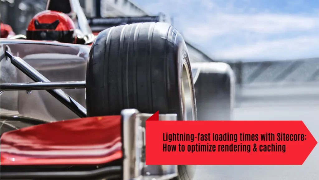 Lightning-fast loading times with Sitecore: How to optimize rendering & caching